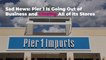 Sad News: Pier 1 Is Going Out of Business and Closing All of Its Stores