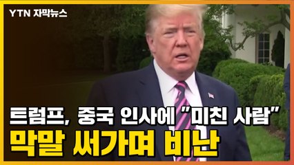 [자막뉴스] 트럼프, 중국 인사에 "미친 사람" 막말 써가며 비난 / YTN