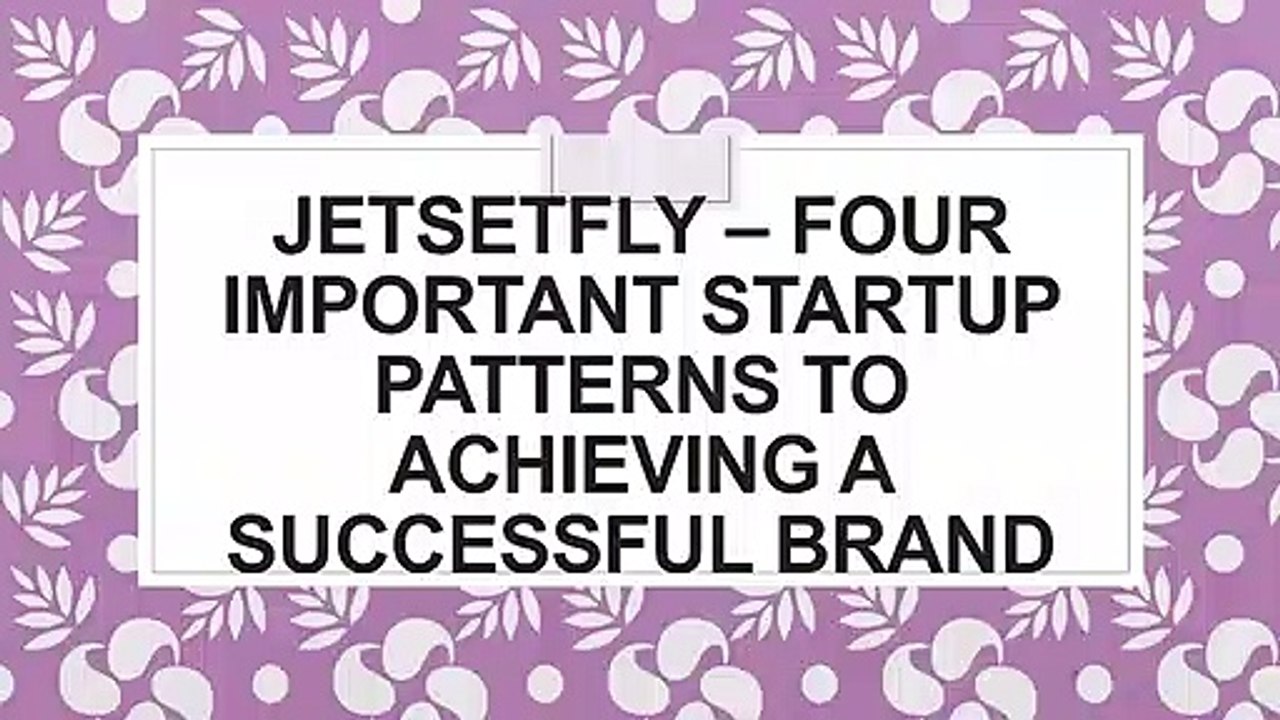 JETSETFLY – FOUR IMPORTANT STARTUP PATTERNS TO ACHIEVING A SUCCESSFUL BRAND