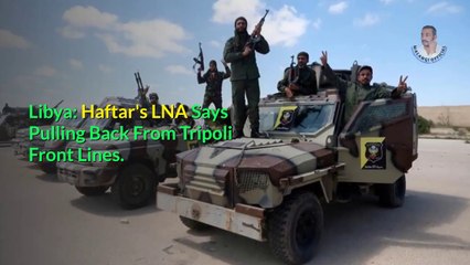 Libya: Haftar's LNA says pulling back from Tripoli front lines