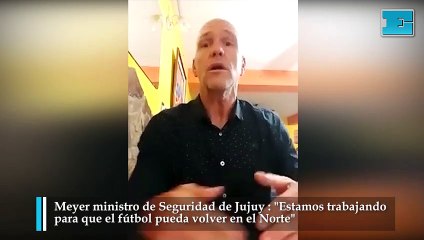 Meyer: "Estamos trabajando para que el fútbol pueda volver en el Norte"