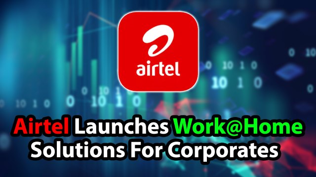 Airtel Launches Work@Home Solutions For Corporates