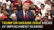 'Ukraine President said no pressure was put on him': Trump on impeachment