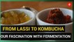 From lassi to kombucha, our fascination with fermentation continues