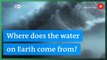 Where does the water on Earth come from
