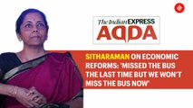 Sitharaman on economic reforms: 'Missed the bus the last time but we won’t miss the bus now'