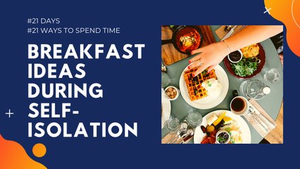 Delicious Breakfast Ideas during self-isolation | #21Days #21Ways to spend time