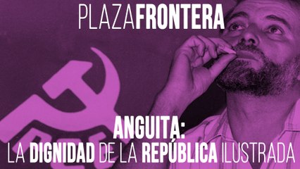 Juan Carlos Monedero: Anguita, la dignidad de la República ilustrada - Plaza Frontera, 22 de mayo de 2020