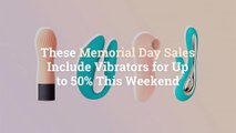 These Memorial Day Sales Include Vibrators for Up to 50% This Weekend