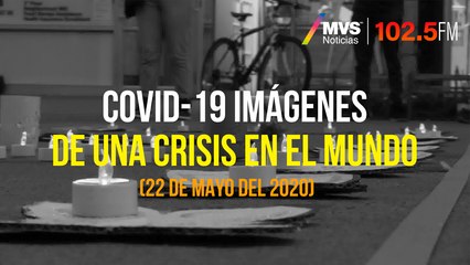 COVID-19, Imágenes de una crisis en el mundo 22 de Mayo del 2020