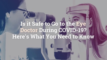 Is it Safe to Go to the Eye Doctor During COVID-19? Here's What You Need to Know