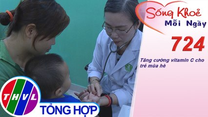 Tăng cường vitamin C cho trẻ mùa hè | Sống khỏe mỗi ngày - Kỳ 724