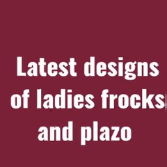 Beautiful  frocks and plazo dsigsn