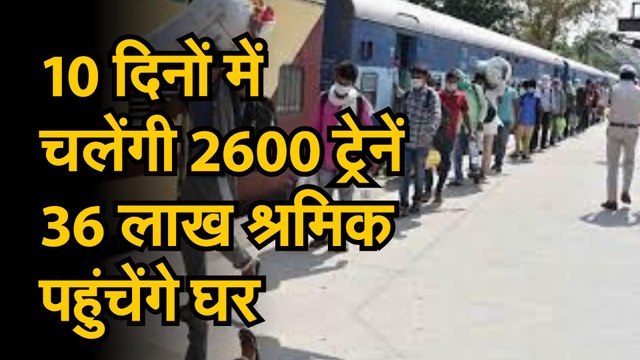 10 दिनों में चलेंगी 2600 ट्रेनें, 36 लाख श्रमिक पहुंचेंगे घर