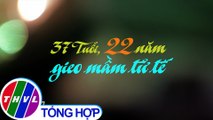 Chuyện tử tế: 37 tuổi 22 năm gieo mầm tử tế