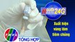 Người đưa tin 24G (18g30 ngày 23/05/2020) - Xuất hiện vùng lõm tiêm chủng