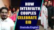 Eid 2020: Interfaith couples celebrate a sombre festival, maybe Diwali will be better? | Oneindia