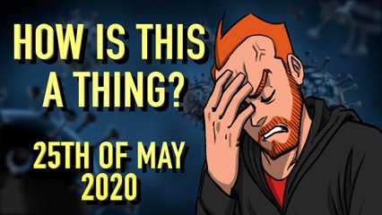How is This a Thing? 25th May 2020