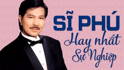 SĨ PHÚ - TUYỂN TẬP NHỮNG CA KHÚC ĐỂ ĐỜI LÀM NÊN SỰ NGHIỆP CA HÁT LẪY LỪNG CỦA SĨ PHÚ