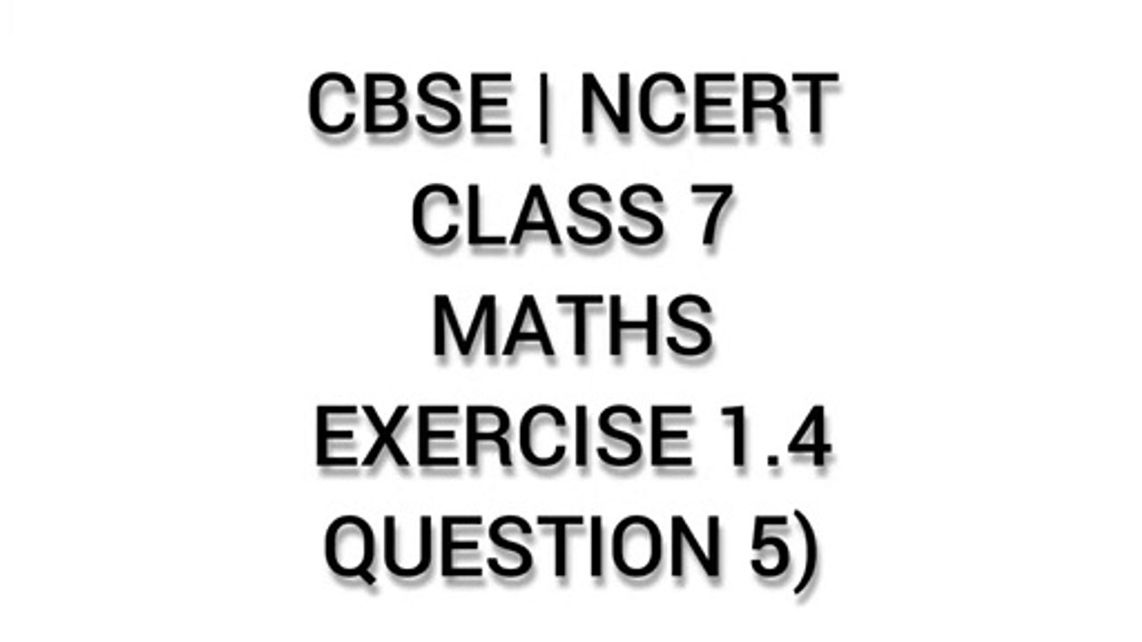 CBSE | NCERT | CLASS 7 | MATHS | EXERCISE 1.4 | QUESTION 5)