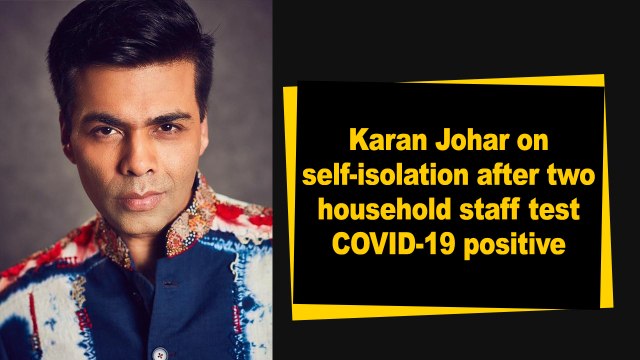 Karan Johar on self-isolation after two household staff test COVID-19 positive