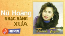 Thanh Tuyền - Nữ Hoàng Nhạc Vàng Xưa Hải Ngoại  Tiếng Hát Xé Lòng Bao Con Tim Người Hâm Mộ Một Thời
