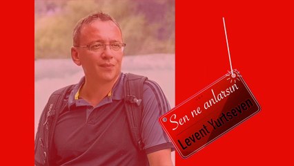 Sen ne anlarsın Levent Yurtseven