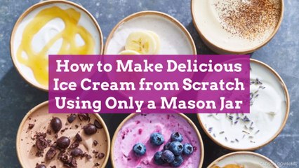 How to Make Delicious Ice Cream from Scratch Using Only a Mason Jar