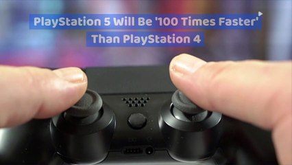PlayStation 5 Will Be '100 Times Faster' Than PlayStation 4