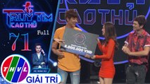 Truy tìm cao thủ - Tập 71: Người mẫu Minh Tú, ca sĩ Bảo Kun, rapper Mr.T, ca sĩ Yori