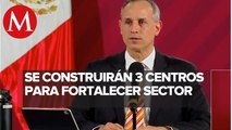 México fortalecerá sector salud con tres nuevos centros, anuncia López-Gatell