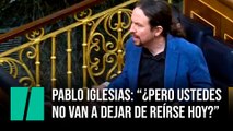 Pablo Iglesias: “¿Pero ustedes no van a dejar de reírse hoy?”