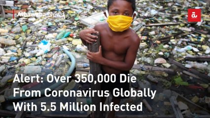 Alert: Over 350,000 Die From Coronavirus Globally With 5.5 Million Infected