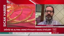 Döviz ve Altına Gelen Vergi Piyasaları Nasıl Etkiler, Altın ve Para Uzmanı İslam Memiş Yorumladı