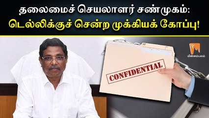 தலைமைச் செயலாளர் சண்முகம்: டெல்லிக்குச் சென்ற முக்கியக் கோப்பு!