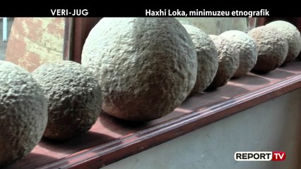 Report Tv, Veri Jug - Haxhi Loka, minimuzeu etnografik brenda kështjellës