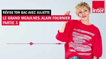 Prépare le bac avec Juliette - Le grand Meaulnes d'Alain Fournier (3/4)