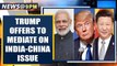 Donald Trump offers to mediate between India and China over border issue | Oneindia News