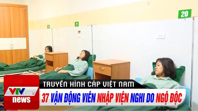 37 Vận động viên nhập viện nghi do ngộ độc Tin tức thời sự VTV1 hôm nay