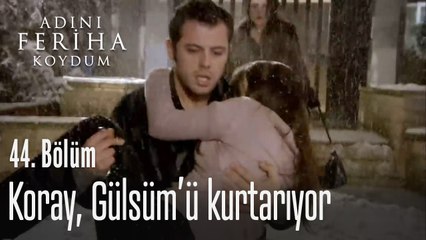 Koray, Gülsüm'ü kurtarıyor - Adını Feriha Koydum 44. Bölüm