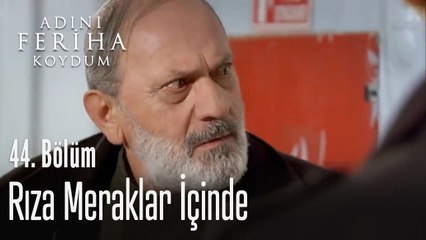 Rıza meraklar içinde - Adını Feriha Koydum 44. Bölüm