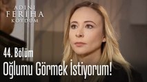 Oğlumu görmek istiyorum! - Adını Feriha Koydum 44. Bölüm