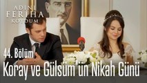 Koray ve Gülsüm'ün nikah günü - Adını Feriha Koydum 44. Bölüm