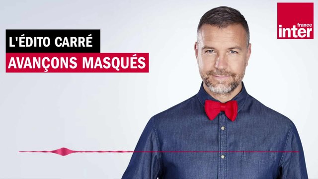 Avançons masqués - L’Édito carré de Mathieu Vidard