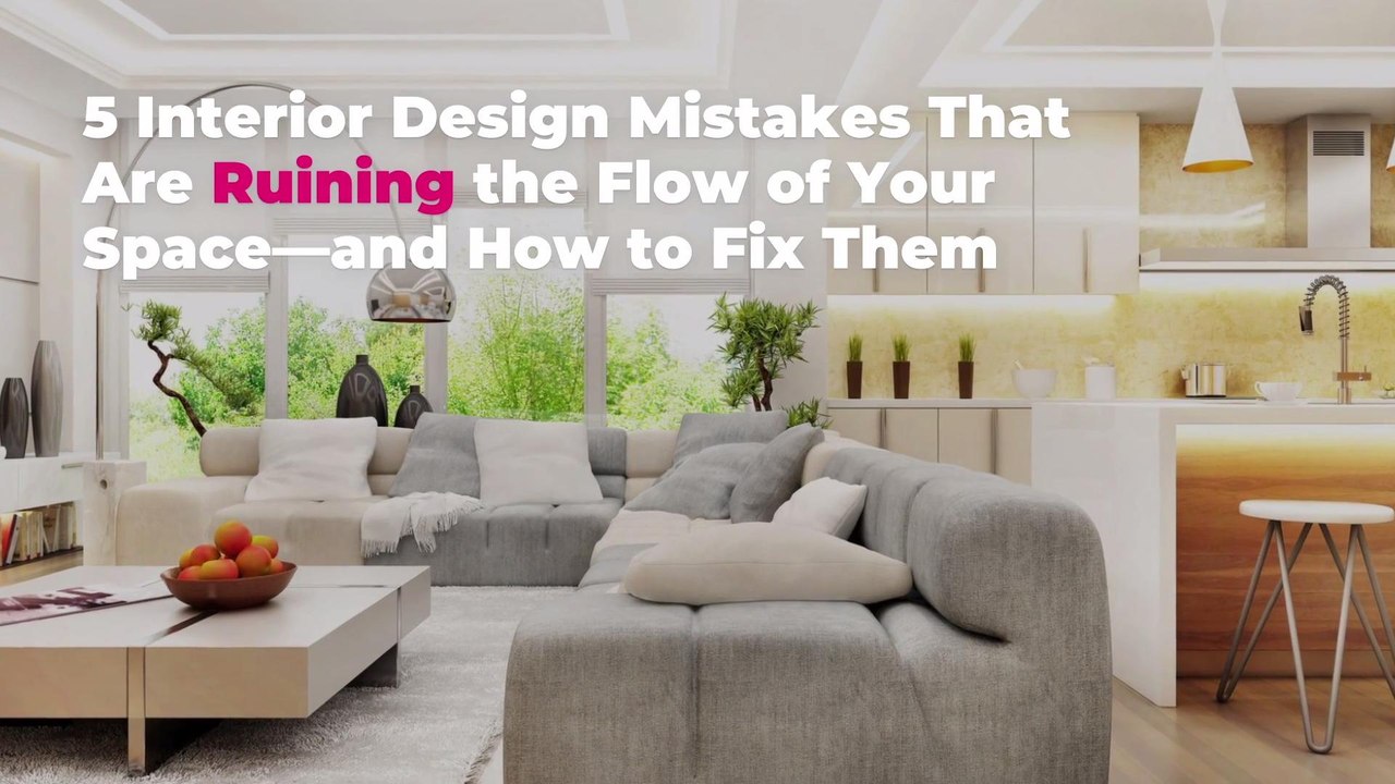 5 Interior Design Mistakes That Are Ruining the Flow of Your Space—and How to Fix Them