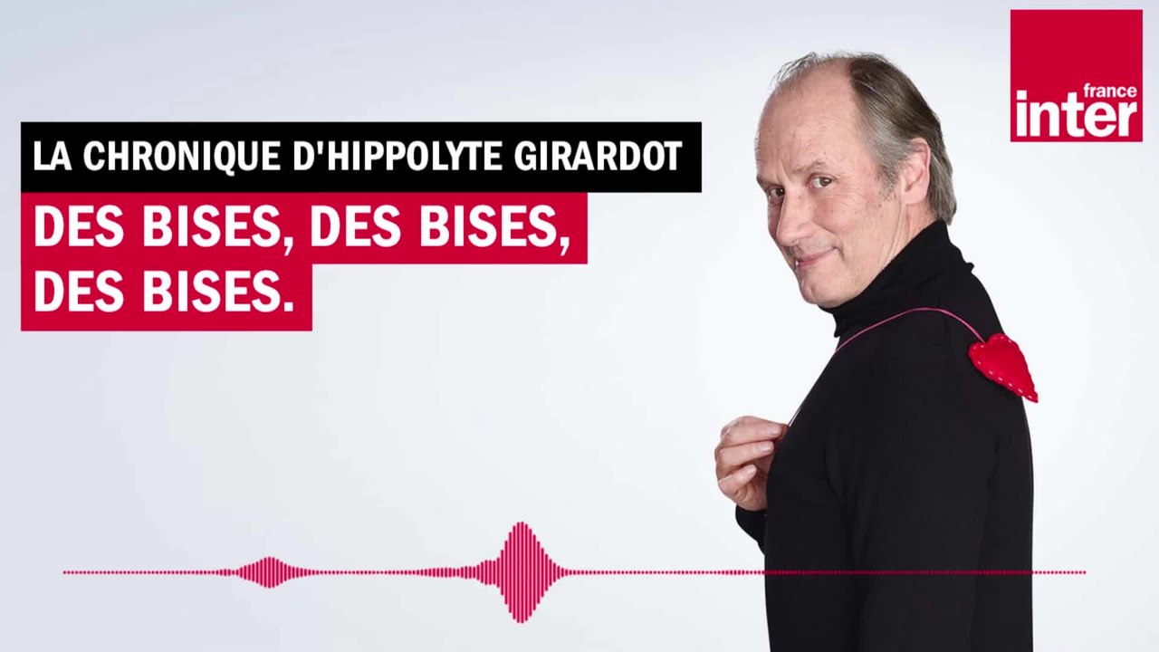 Des bises, des bises, des bises - La chronique d'Hippolyte Girardot