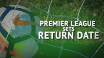 Breaking News - Premier League set to return on June 17