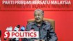 Dr M: I'm still Bersatu chairman, remember that