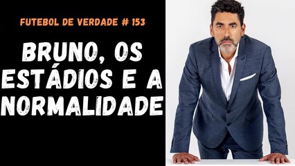 FDV #153 - Bruno, os estádios e a normalidade