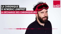 La décharge des chroniqueurs - La chronique d'Aymeric Lompret